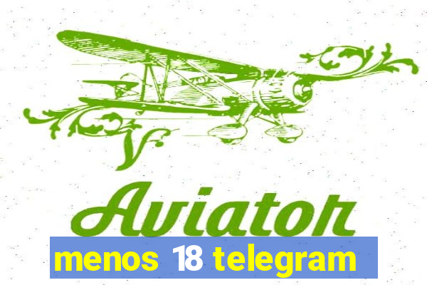 menos 18 telegram